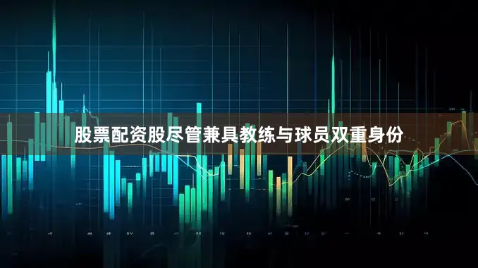 股票配资股尽管兼具教练与球员双重身份