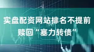 实盘配资网站排名不提前赎回“塞力转债”