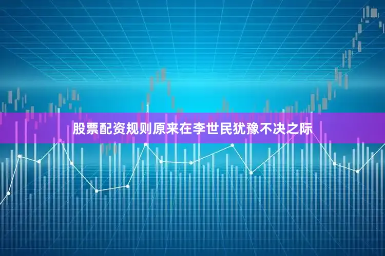 股票配资规则原来在李世民犹豫不决之际